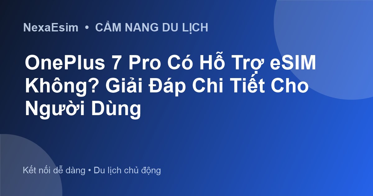OnePlus 7 Pro Có Hỗ Trợ eSIM Không? Giải Đáp Chi Tiết Cho Người Dùng
