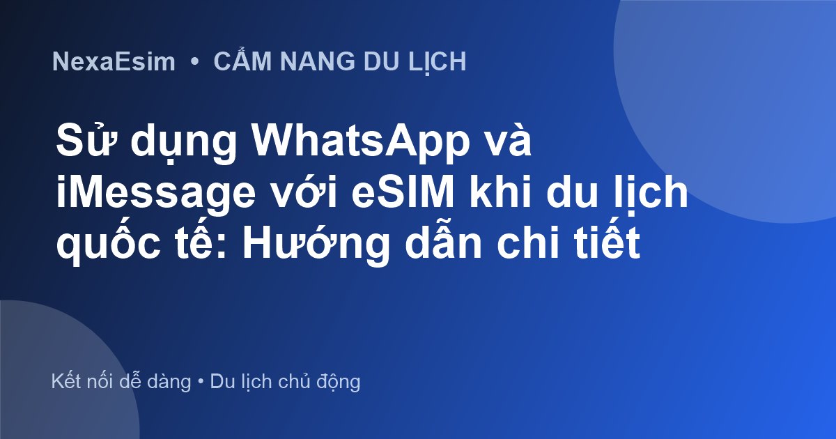 Sử dụng WhatsApp và iMessage với eSIM khi du lịch quốc tế: Hướng dẫn chi tiết