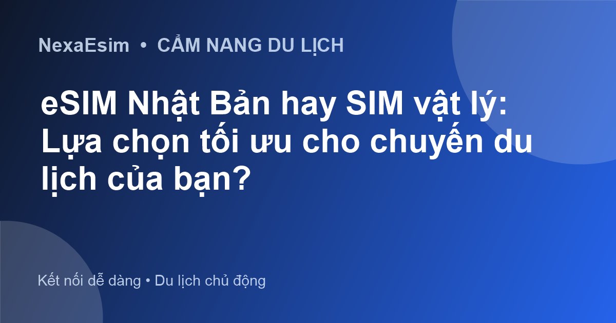 eSIM Nhật Bản hay SIM vật lý: Lựa chọn tối ưu cho chuyến du lịch của bạn? - Hướng dẫn sử dụng eSim