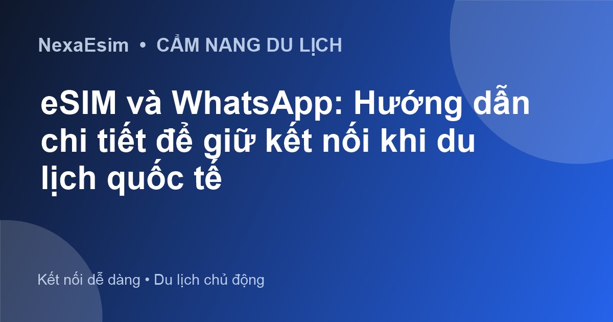 eSIM và WhatsApp: Hướng dẫn chi tiết để giữ kết nối khi du lịch quốc tế