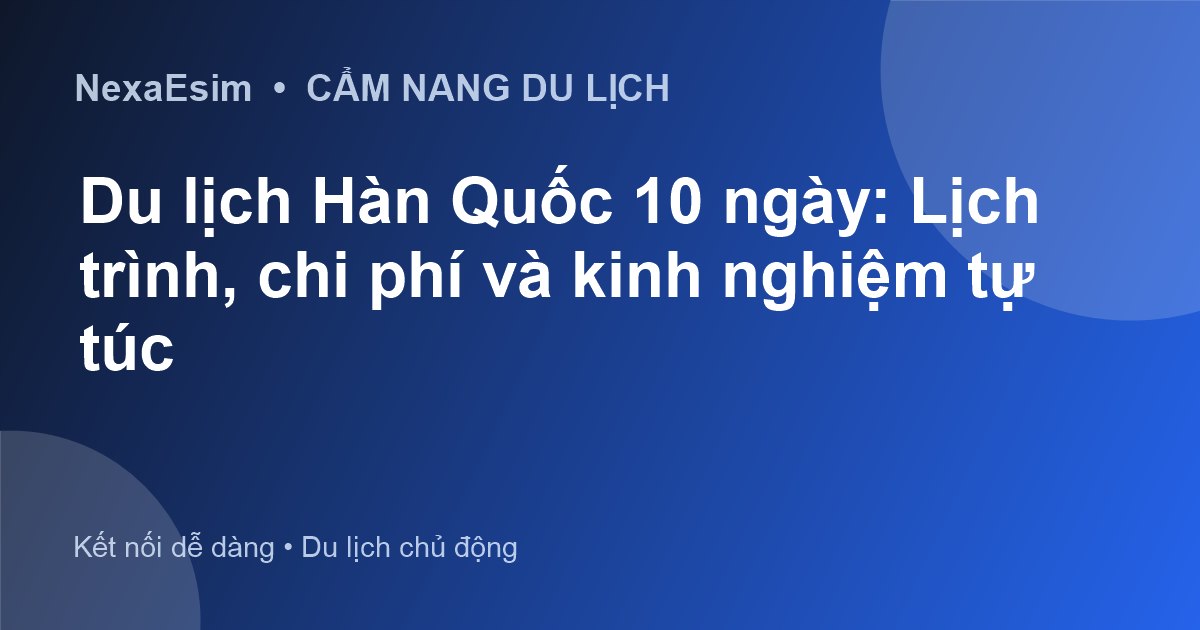 Du lịch Hàn Quốc 10 ngày: Lịch trình chi tiết và dự trù chi phí - Hướng dẫn sử dụng eSim