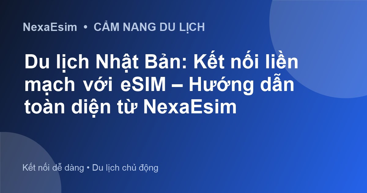 Du lịch Nhật Bản: Kết nối liền mạch với eSIM – Hướng dẫn toàn diện từ NexaEsim - Hướng dẫn sử dụng eSim