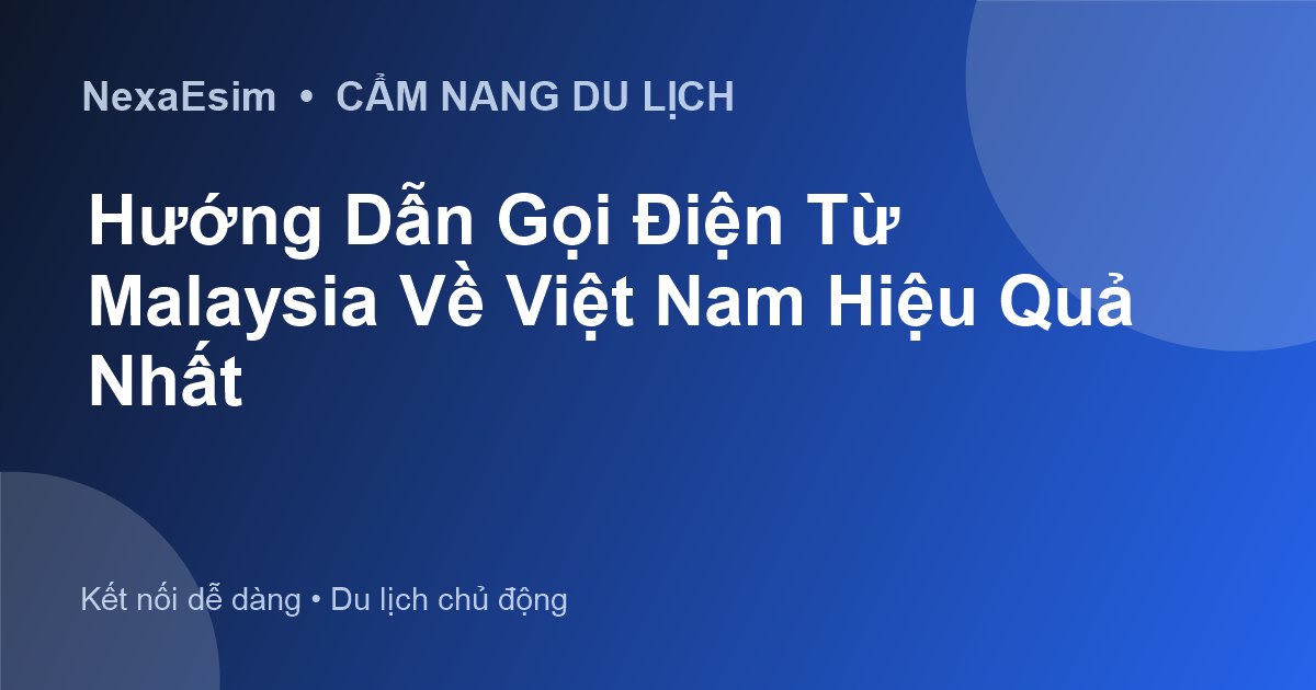 Cách Gọi Điện Từ Malaysia Về Việt Nam Tiết Kiệm và Đơn Giản Nhất - Hướng dẫn sử dụng eSim