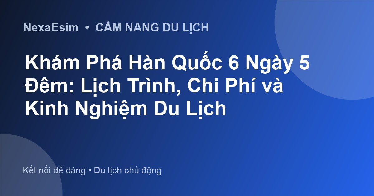 Du lịch Hàn Quốc 6 ngày 5 đêm: Lịch trình & Chi phí chi tiết - Hướng dẫn sử dụng eSim