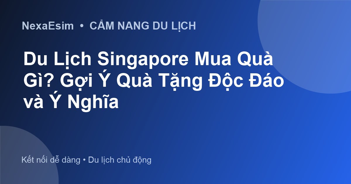 Du Lịch Singapore Mua Quà Gì? Gợi Ý Quà Tặng Độc Đáo và Ý Nghĩa - Hướng dẫn sử dụng eSim