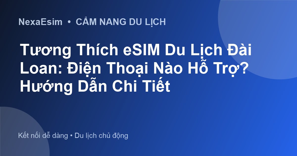 Tương Thích eSIM Du Lịch Đài Loan: Điện Thoại Nào Hỗ Trợ? Hướng Dẫn Chi Tiết - Hướng dẫn sử dụng eSim