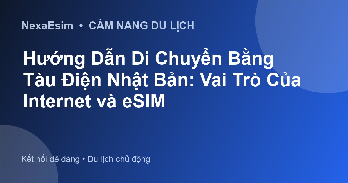 Hướng Dẫn Di Chuyển Bằng Tàu Điện Nhật Bản: Vai Trò Của Internet và eSIM