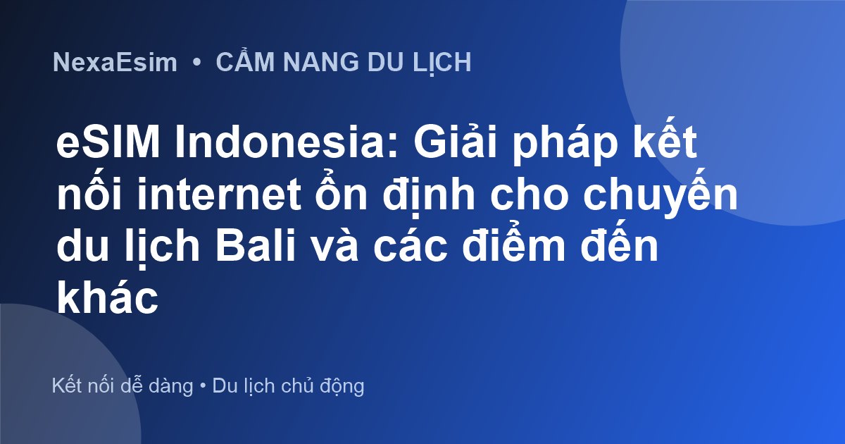 eSIM Indonesia: Giải pháp kết nối internet ổn định cho chuyến du lịch Bali và các điểm đến khác - Hướng dẫn sử dụng eSim
