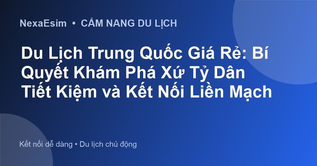 Du Lịch Trung Quốc Giá Rẻ: Bí Quyết Khám Phá Xứ Tỷ Dân Tiết Kiệm và Kết Nối Liền Mạch - Hướng dẫn sử dụng eSim