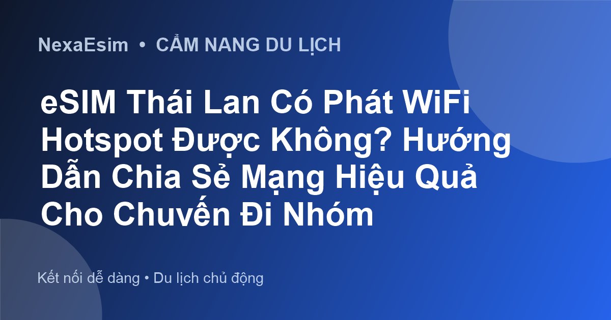eSIM Thái Lan Có Phát WiFi Hotspot Được Không? Hướng Dẫn Chia Sẻ Mạng Hiệu Quả Cho Chuyến Đi Nhóm - Hướng dẫn sử dụng eSim