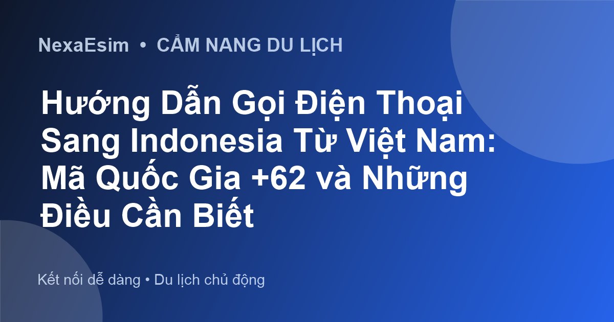 Hướng Dẫn Gọi Điện Thoại Sang Indonesia Từ Việt Nam: Mã Quốc Gia +62 và Những Điều Cần Biết