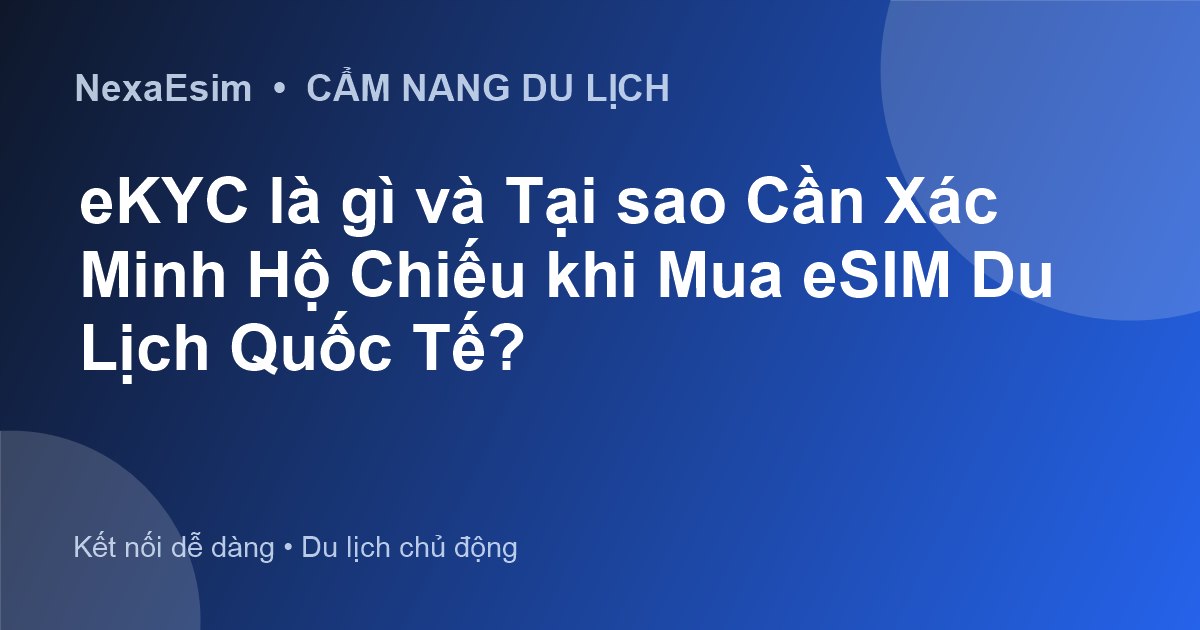 eKYC là gì và Tại sao Cần Xác Minh Hộ Chiếu khi Mua eSIM Du Lịch Quốc Tế?