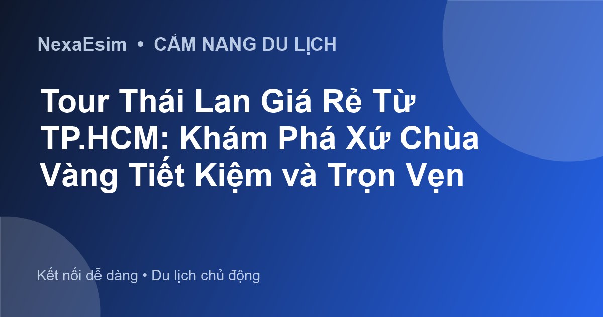 Tour Thái Lan Giá Rẻ Từ TP.HCM: Khám Phá Xứ Chùa Vàng Tiết Kiệm và Trọn Vẹn - Hướng dẫn sử dụng eSim