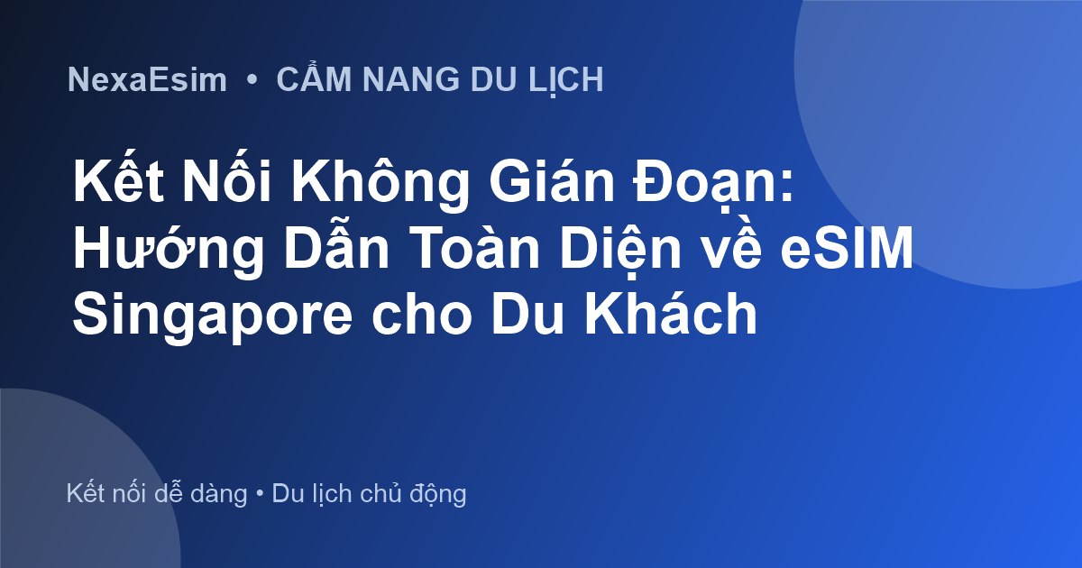 Kết Nối Không Gián Đoạn: Hướng Dẫn Toàn Diện về eSIM Singapore cho Du Khách
