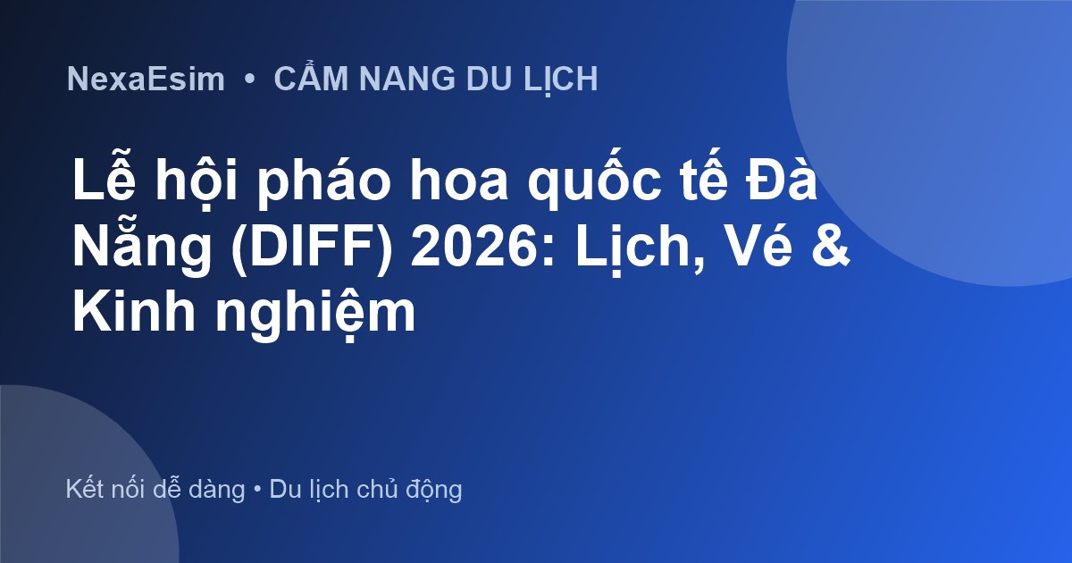 Lễ hội pháo hoa quốc tế Đà Nẵng (DIFF) 2026: Lịch, Vé & Kinh nghiệm