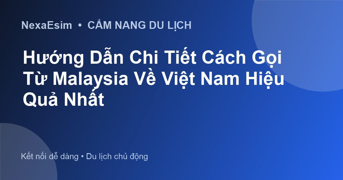 Hướng Dẫn Chi Tiết Cách Gọi Từ Malaysia Về Việt Nam Hiệu Quả Nhất