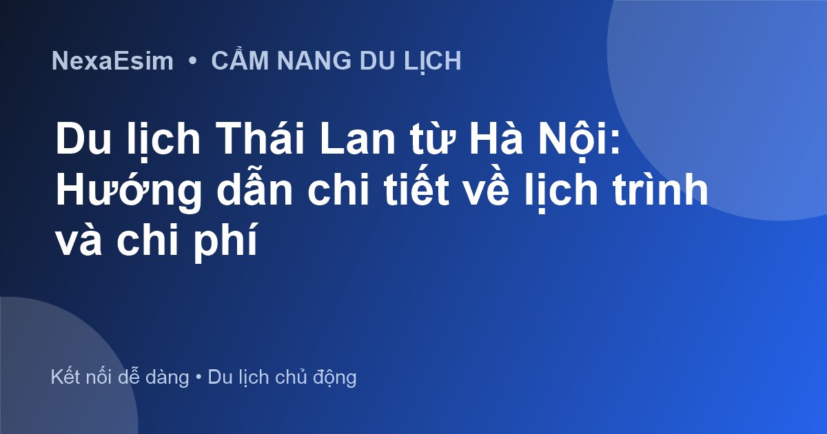 Du lịch Thái Lan từ Hà Nội: Hướng dẫn chi tiết về lịch trình và chi phí - Hướng dẫn sử dụng eSim
