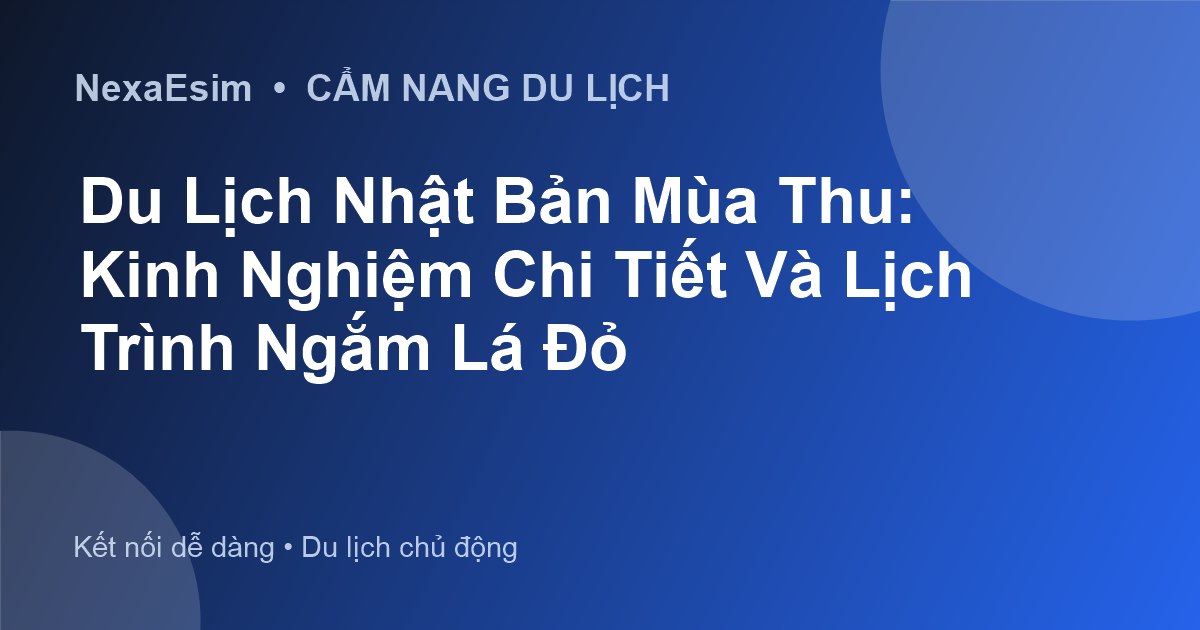 Du Lịch Nhật Bản Mùa Thu: Kinh Nghiệm Chi Tiết Và Lịch Trình Ngắm Lá Đỏ - Hướng dẫn sử dụng eSim