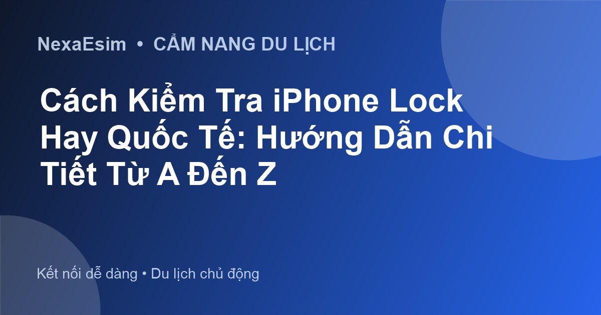 Kiểm Tra iPhone Lock Hay Quốc Tế: Hướng Dẫn Chi Tiết Cho Người Dùng & Du Khách - Hướng dẫn sử dụng eSim
