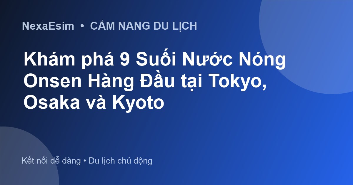 Khám phá 9 Suối Nước Nóng Onsen Hàng Đầu tại Tokyo, Osaka và Kyoto - Hướng dẫn sử dụng eSim