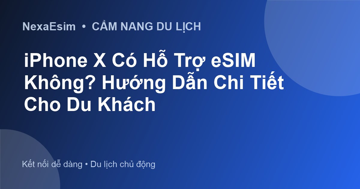 iPhone X Có Hỗ Trợ eSIM Không? Hướng Dẫn Chi Tiết Cho Du Khách