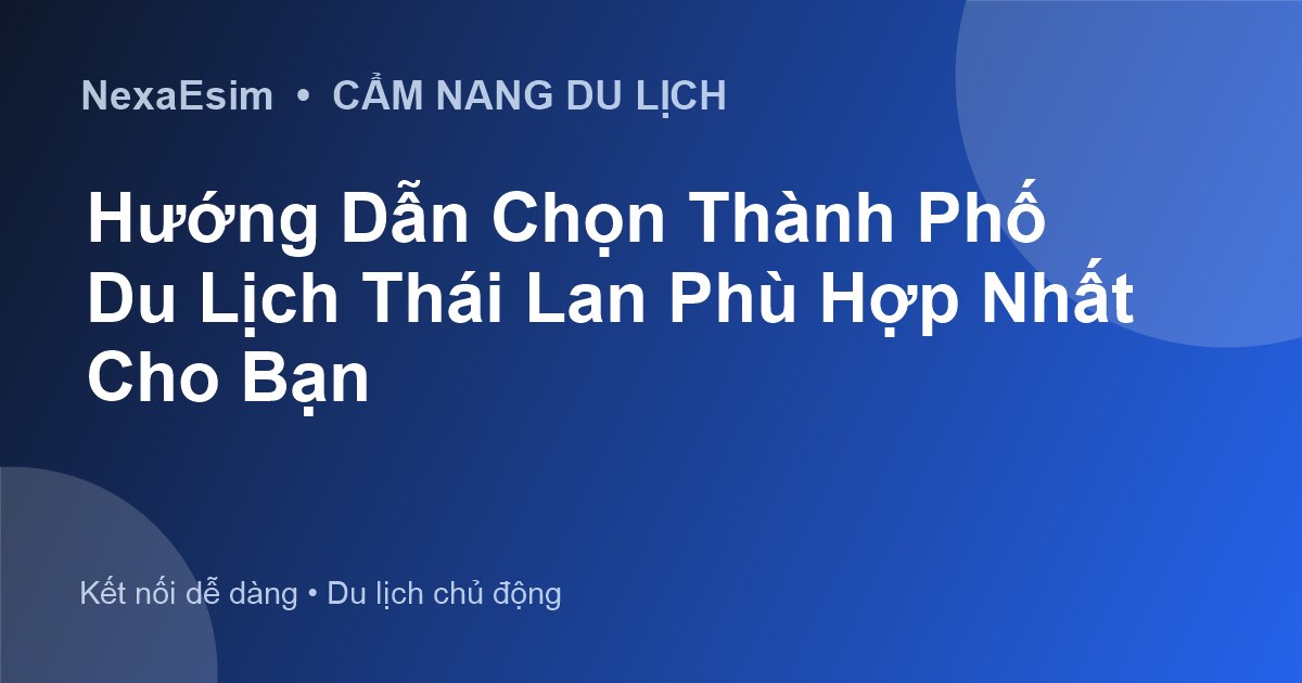 Hướng Dẫn Chọn Thành Phố Du Lịch Thái Lan Phù Hợp Nhất Cho Bạn
