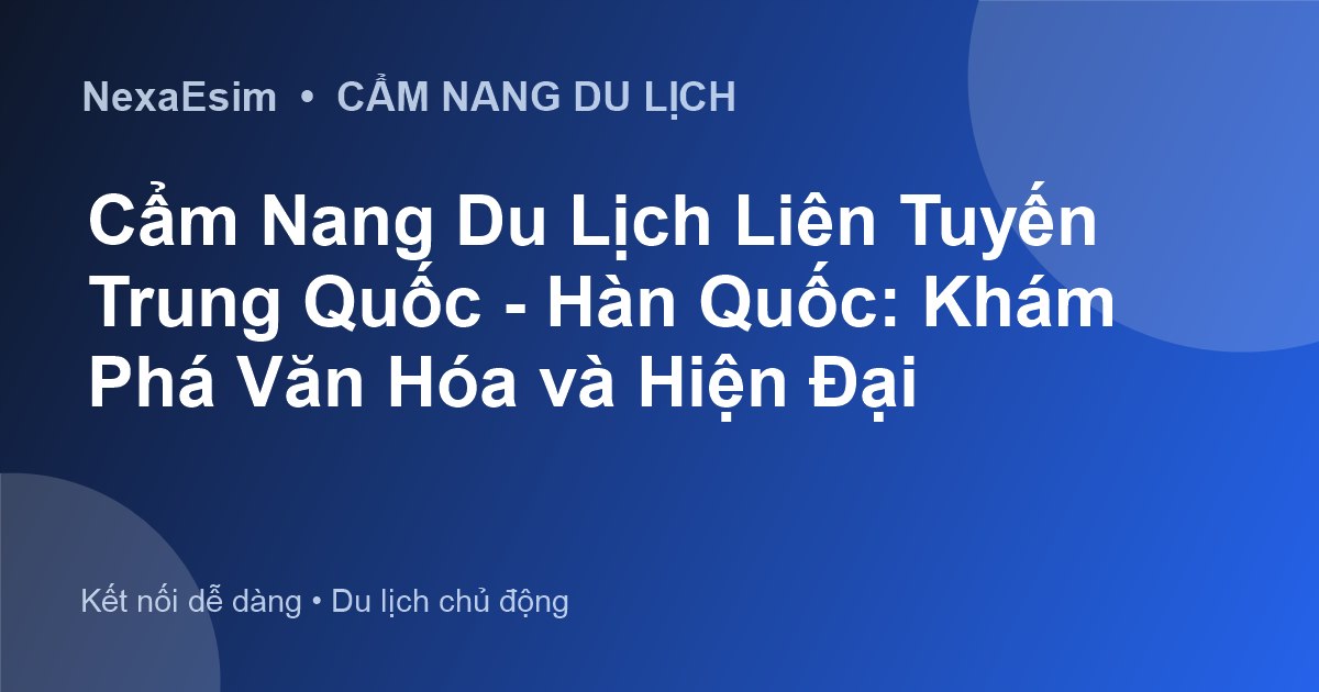 Cẩm Nang Du Lịch Liên Tuyến Trung Quốc - Hàn Quốc: Khám Phá Văn Hóa và Hiện Đại - Hướng dẫn sử dụng eSim